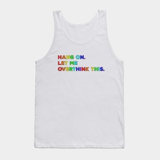 Hang On Let Me Overthink This - Funny Saying Tank Top